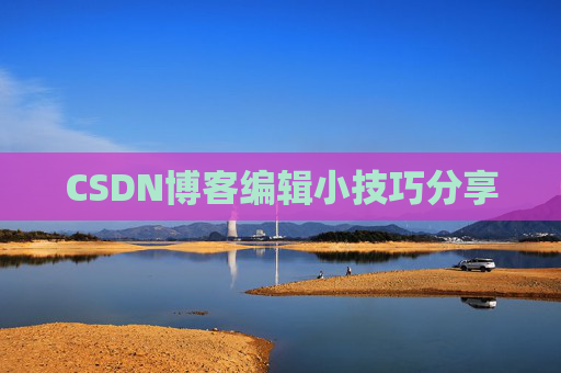 CSDN博客编辑小技巧分享