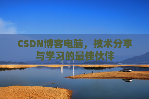 CSDN博客电脑，技术分享与学习的最佳伙伴